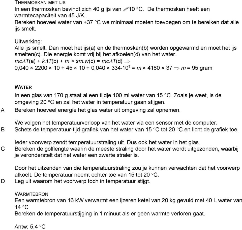 Die energie komt vrij bij het afkoelen(d) van het water. mc T(a) + k T(b) + m sm.