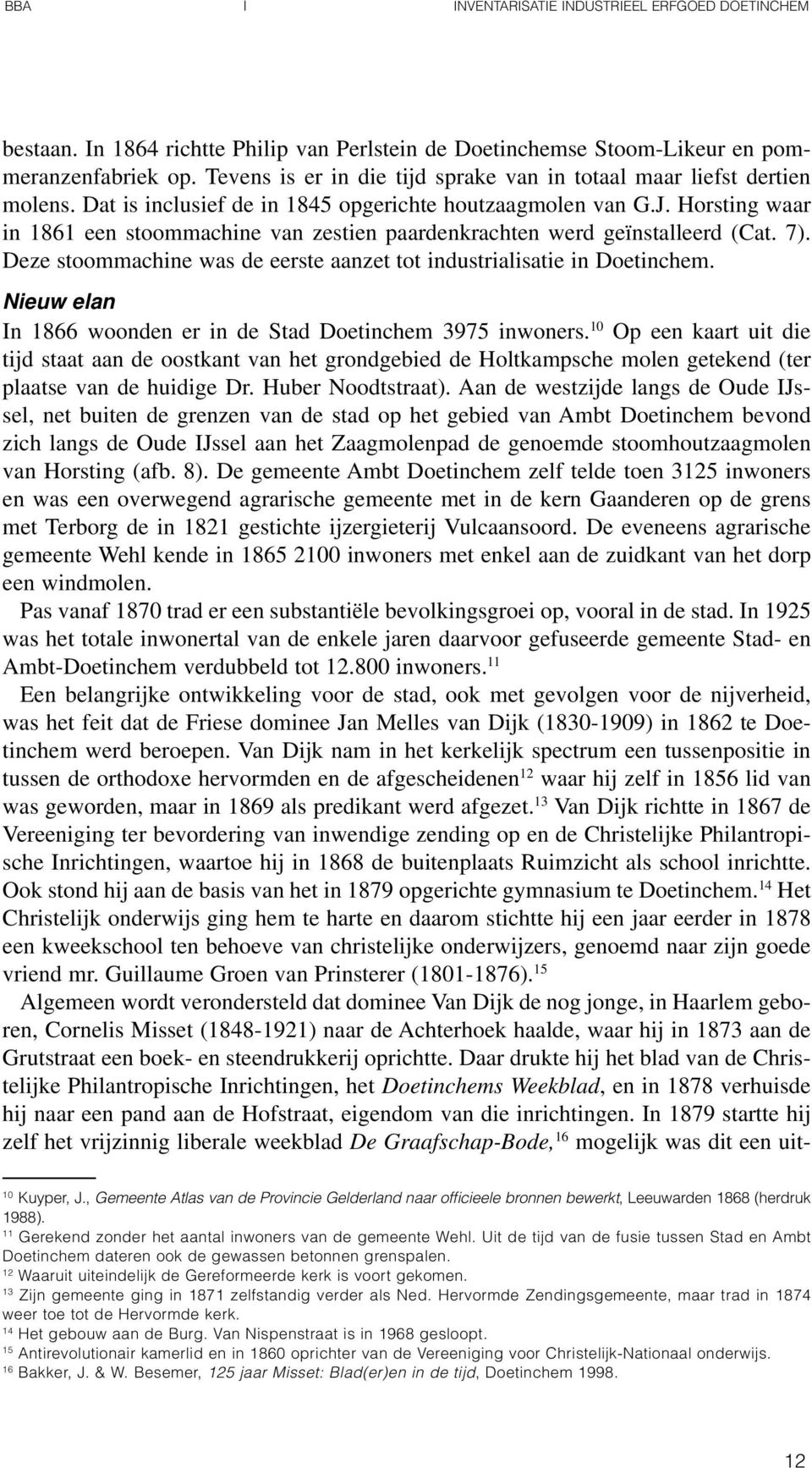 Deze stoommachine was de eerste aanzet tot industrialisatie in Doetinchem. Nieuw elan In 866 woonden er in de Stad Doetinchem 3975 inwoners.