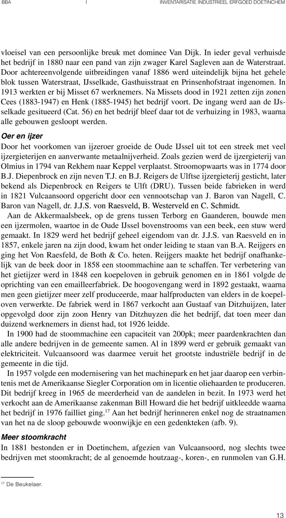 In 93 werkten er bij Misset 67 werknemers. Na Missets dood in 92 zetten zijn zonen Cees (883-97) en Henk (885-95) het bedrijf voort. De ingang werd aan de IJsselkade gesitueerd (Cat.