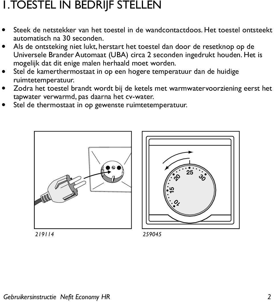 Het is mogelijk dat dit enige malen herhaald moet worden. Stel de kamerthermostaat in op een hogere temperatuur dan de huidige ruimtetemperatuur.