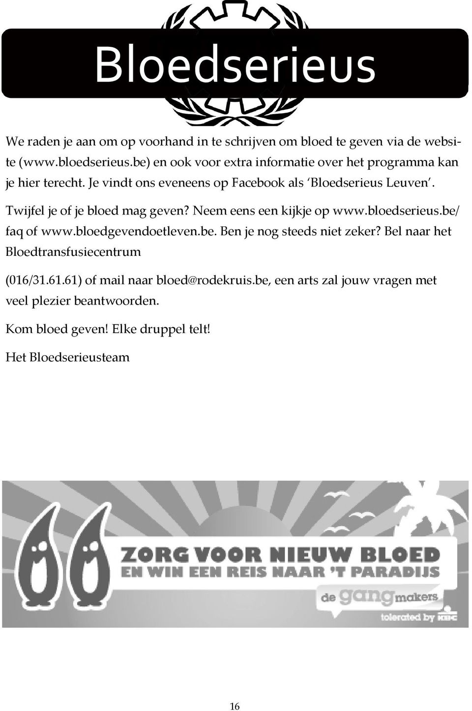 Twijfel je of je bloed mag geven? Neem eens een kijkje op www.bloedserieus.be/ faq of www.bloedgevendoetleven.be. Ben je nog steeds niet zeker?