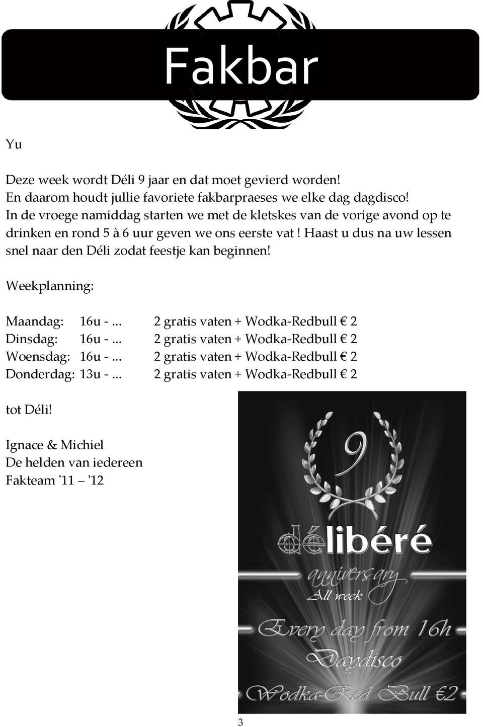 Haast u dus na uw lessen snel naar den Déli zodat feestje kan beginnen! Weekplanning: Maandag: 16u -... 2 gratis vaten + Wodka-Redbull 2 Dinsdag: 16u -.