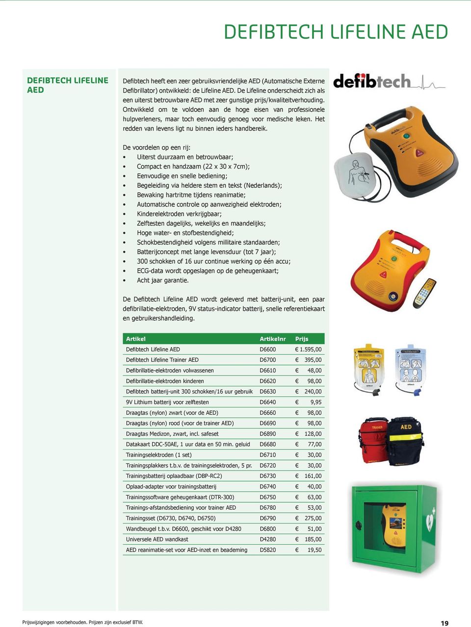 Artikelnr Prijs Ontwikkeld Rood om te voldoen aan de hoge eisen E9600 van professionele 54,95 hulpverleners, maar toch eenvoudig genoeg voor medische leken.