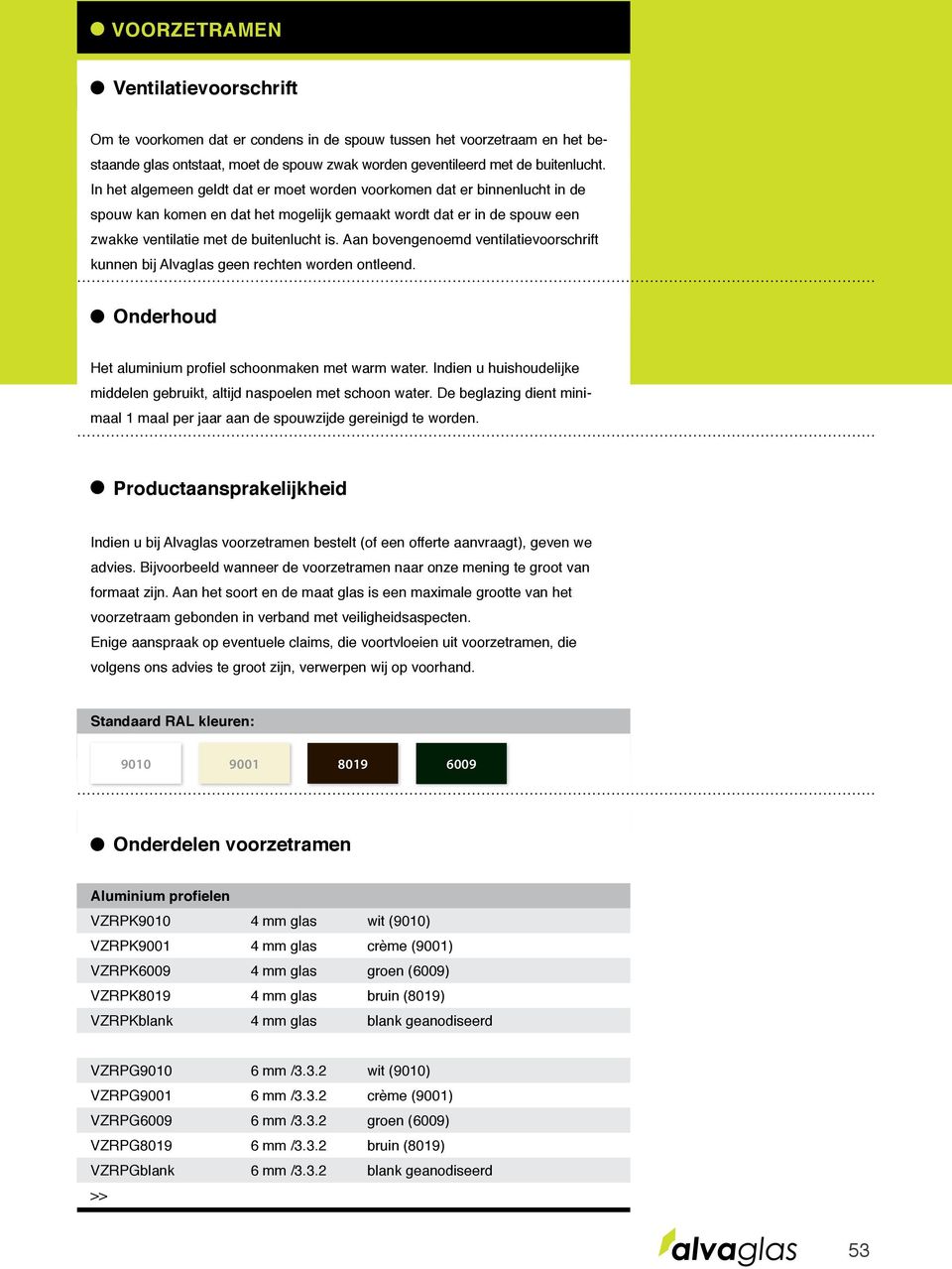 Aan bovengenoemd ventilatievoorschrift kunnen bij Alvaglas geen rechten worden ontleend. Onderhoud Het aluminium profiel schoonmaken met warm water.