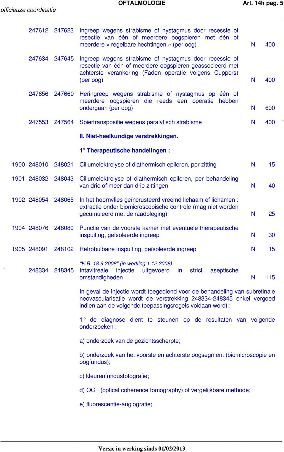 strabisme of nystagmus door recessie of resectie van één of meerdere oogspieren geassocieerd met achterste verankering (Faden operatie volgens Cuppers) (per oog) N 400 247656 247660 Heringreep wegens