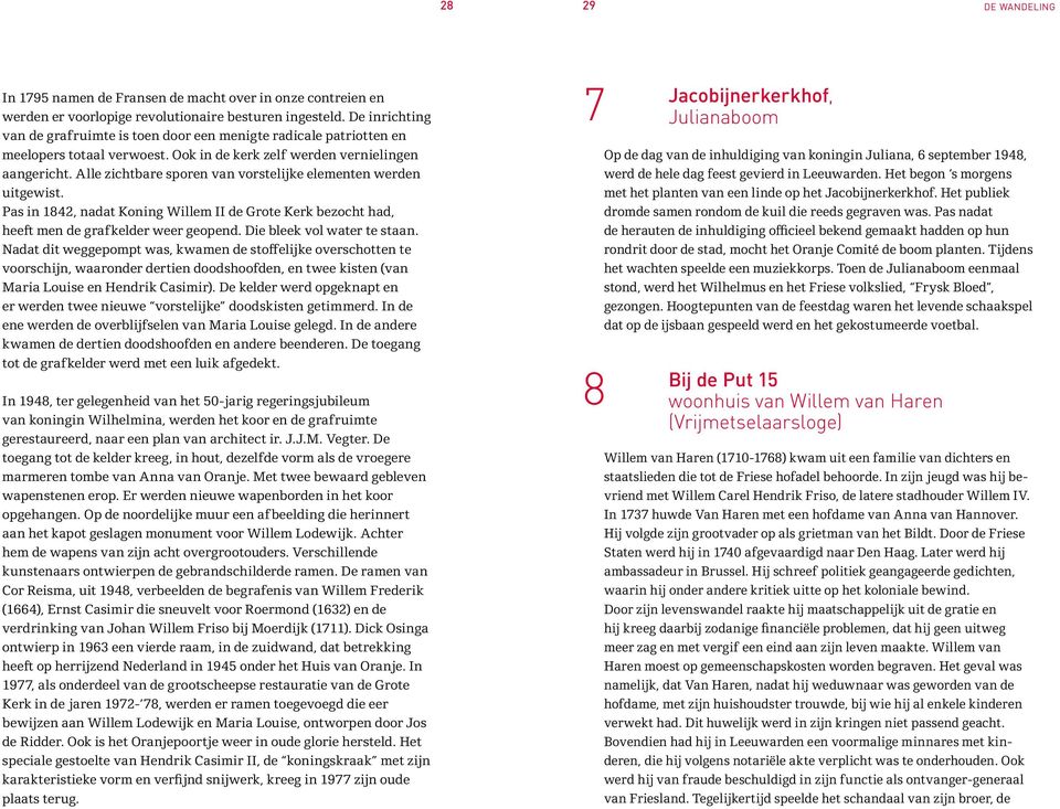 Alle zichtbare sporen van vorstelijke elementen werden uitgewist. Pas in 1842, nadat Koning Willem II de Grote Kerk bezocht had, heeft men de grafkelder weer geopend. Die bleek vol water te staan.