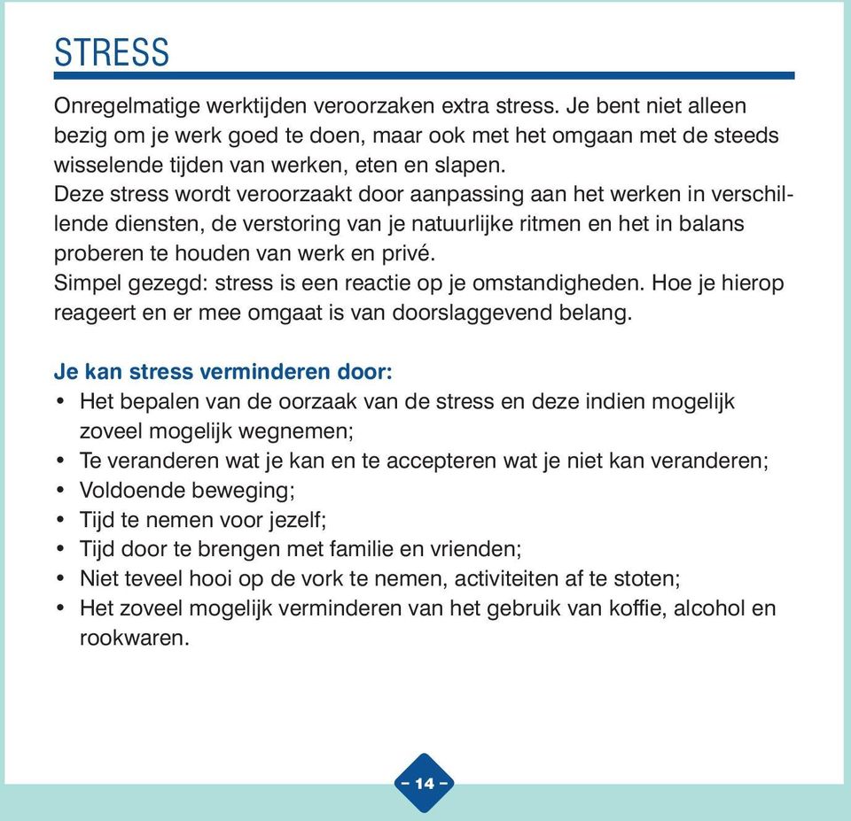 Simpel gezegd: stress is een reactie op je omstandigheden. Hoe je hierop reageert en er mee omgaat is van doorslaggevend belang.