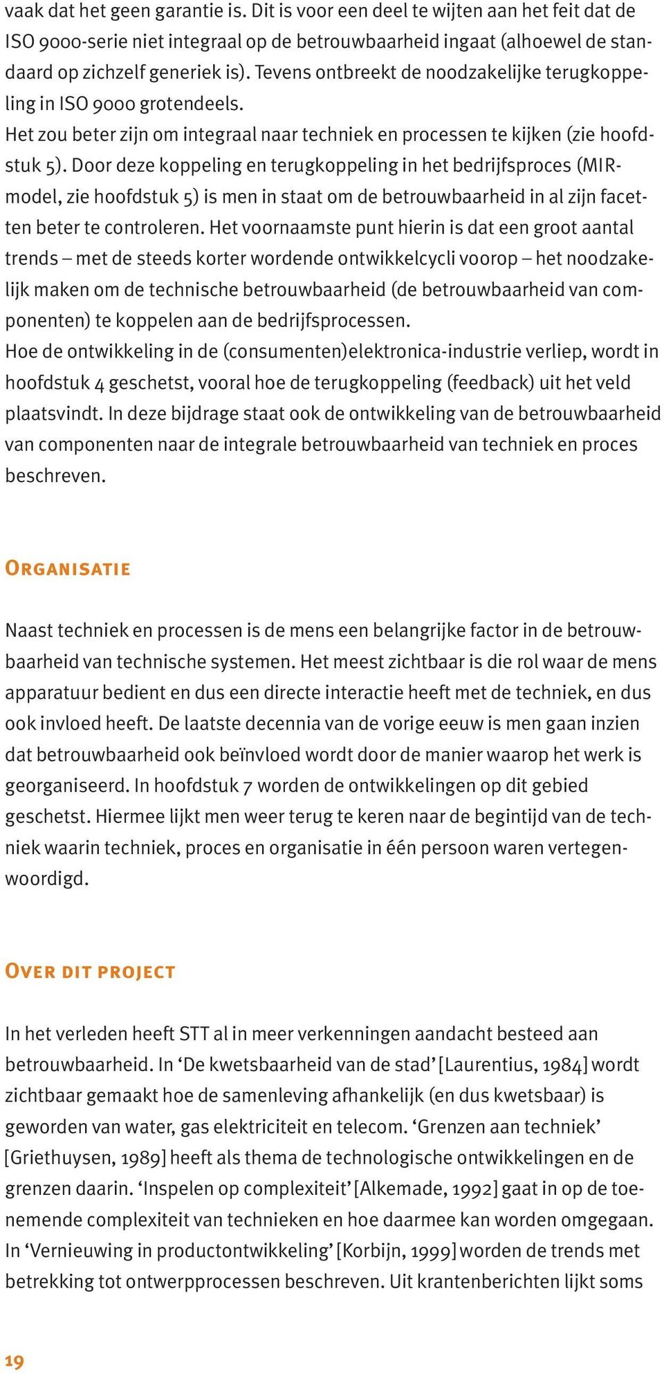 Door deze koppeling en terugkoppeling in het bedrijfsproces (MIRmodel, zie hoofdstuk 5) is men in staat om de betrouwbaarheid in al zijn facetten beter te controleren.