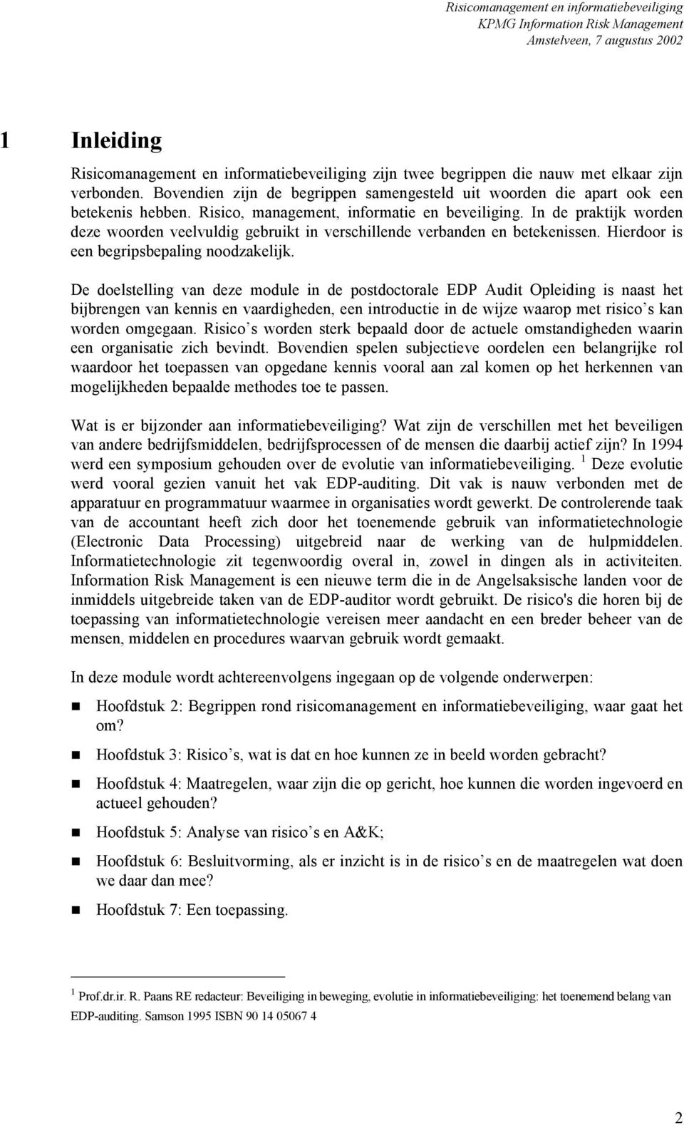 De doelstelling van deze module in de postdoctorale EDP Audit Opleiding is naast het bijbrengen van kennis en vaardigheden, een introductie in de wijze waarop met risico s kan worden omgegaan.