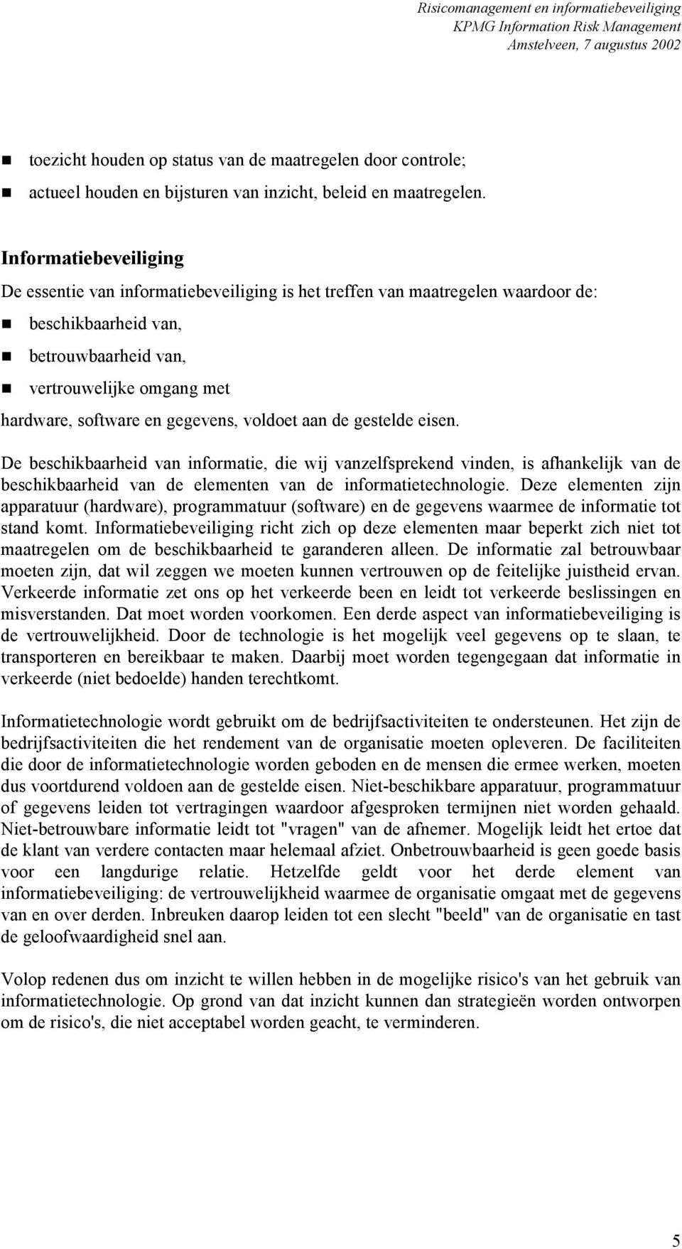 gegevens, voldoet aan de gestelde eisen. De beschikbaarheid van informatie, die wij vanzelfsprekend vinden, is afhankelijk van de beschikbaarheid van de elementen van de informatietechnologie.