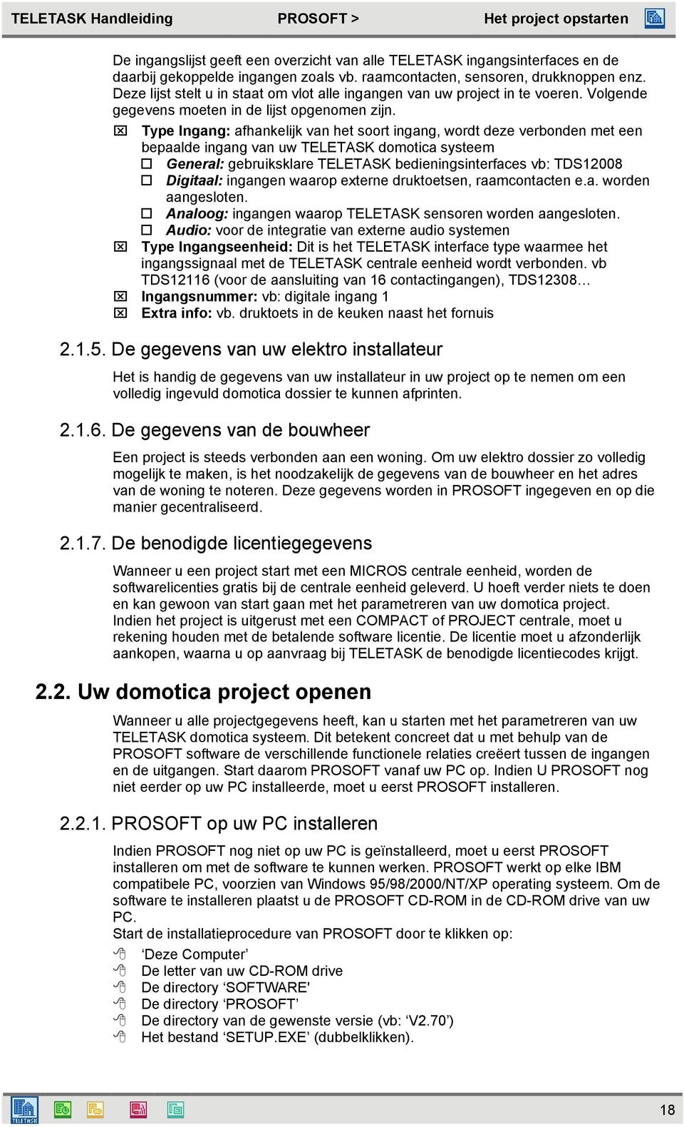 Type Ingang: afhankelijk van het soort ingang, wordt deze verbonden met een bepaalde ingang van uw TELETASK domotica systeem General: gebruiksklare TELETASK bedieningsinterfaces vb: TDS12008