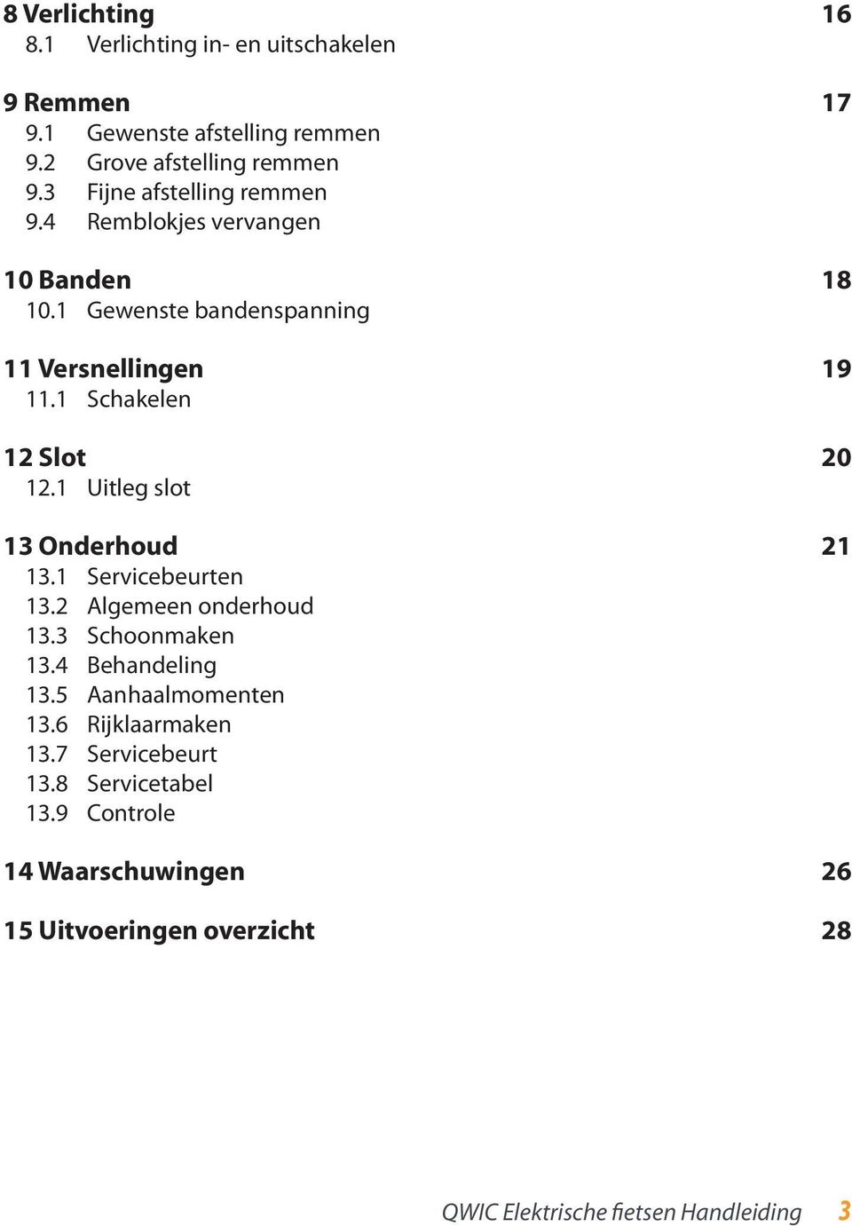 1 Schakelen 12 Slot 20 12.1 Uitleg slot 13 Onderhoud 21 13.1 Servicebeurten 13.2 Algemeen onderhoud 13.3 Schoonmaken 13.4 Behandeling 13.