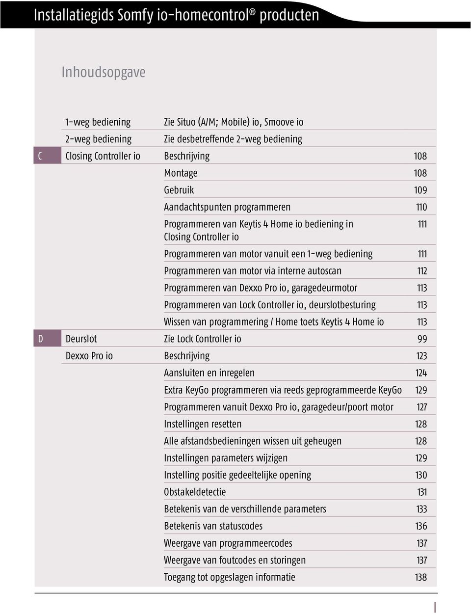 Programmeren van motor via interne autoscan 112 Programmeren van Dexxo Pro io, garagedeurmotor 113 Programmeren van Lock Controller io, deurslotbesturing 113 Wissen van programmering / Home toets
