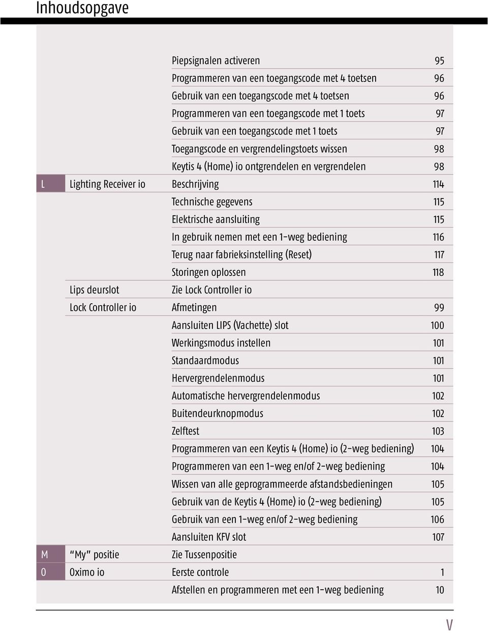 Elektrische aansluiting 115 In gebruik nemen met een 1-weg bediening 116 Terug naar fabrieksinstelling (Reset) 117 Storingen oplossen 118 Lips deurslot Zie Lock Controller io Lock Controller io