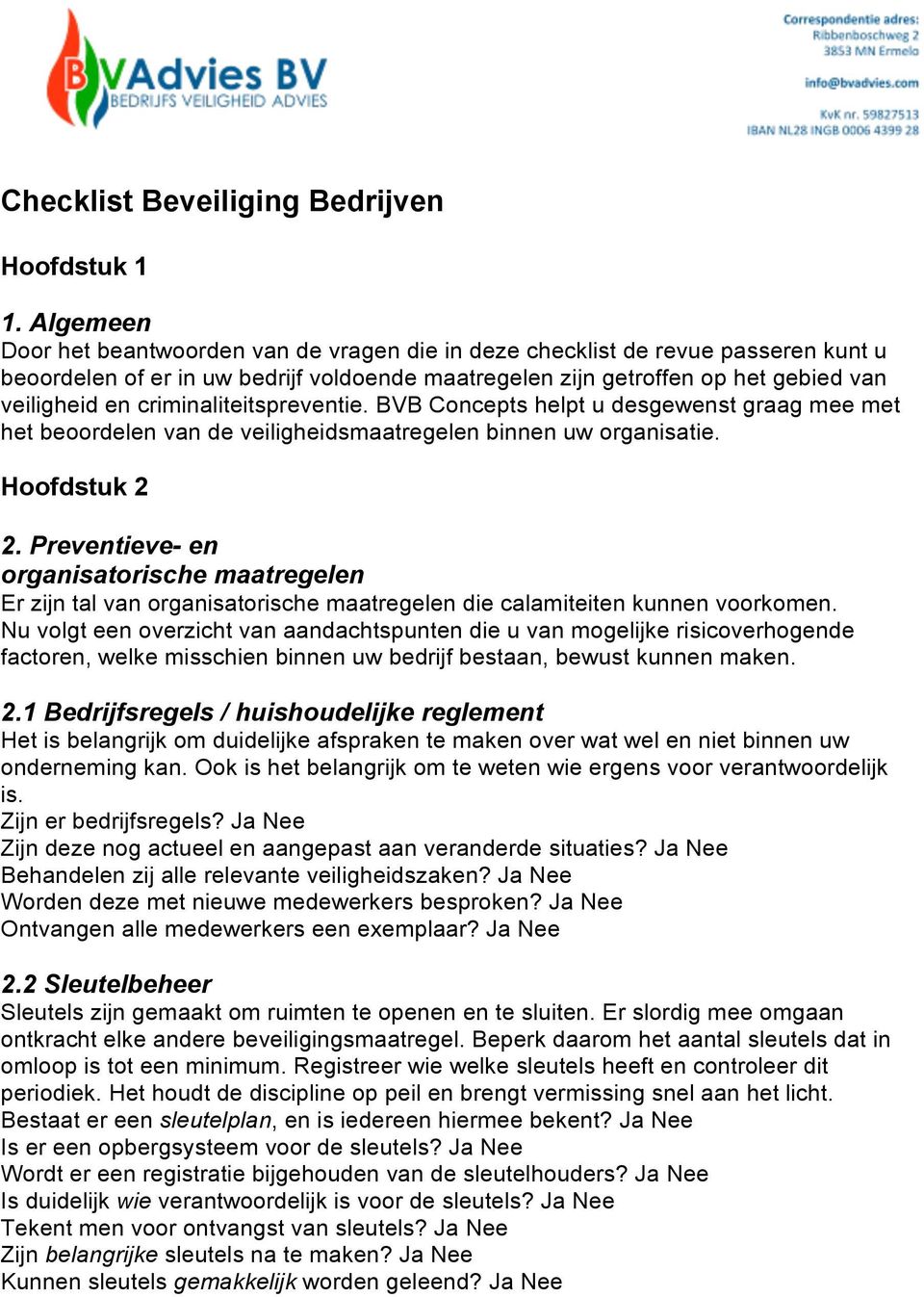 criminaliteitspreventie. BVB Concepts helpt u desgewenst graag mee met het beoordelen van de veiligheidsmaatregelen binnen uw organisatie. Hoofdstuk 2 2.