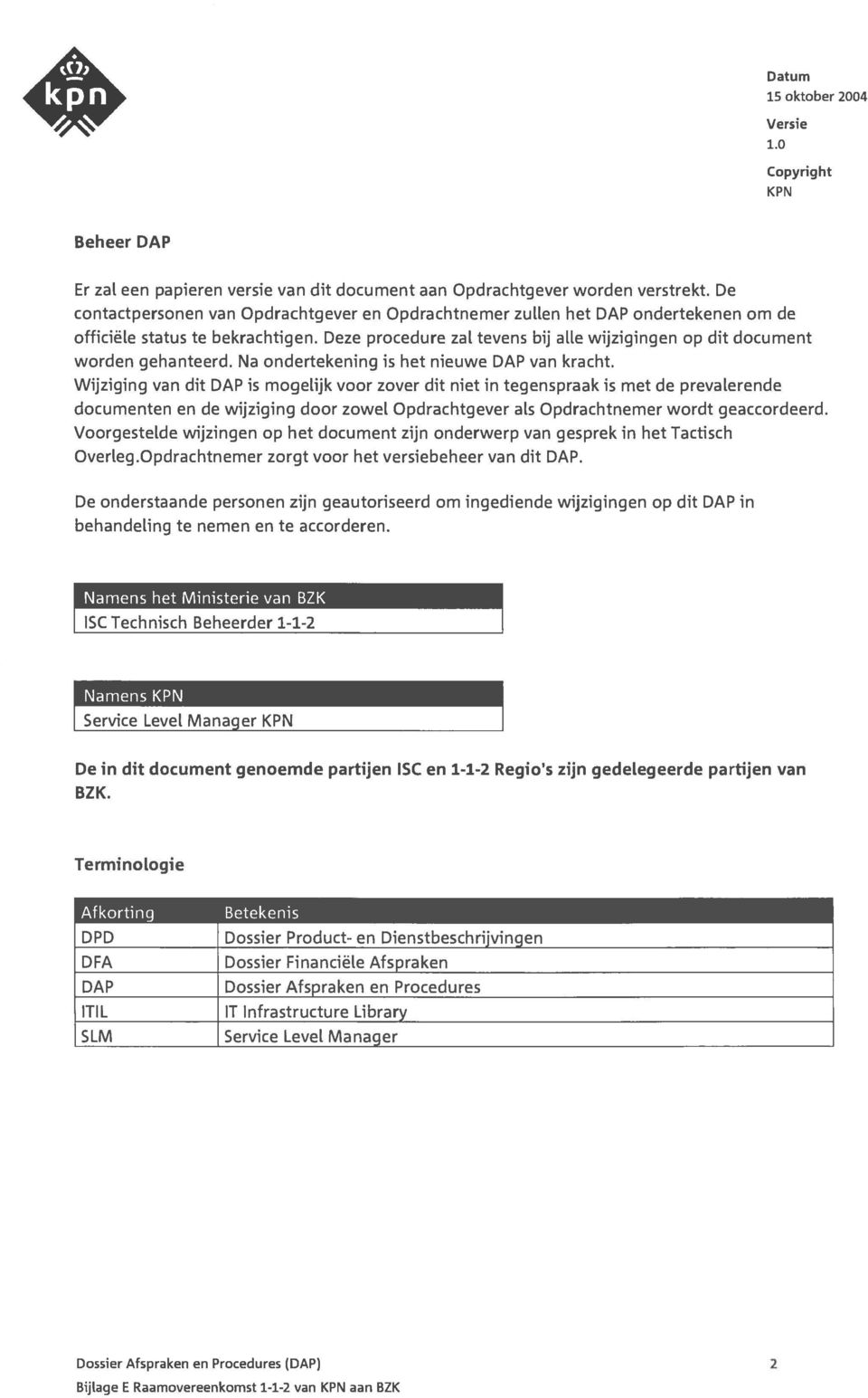 Deze procedure zal tevens bij alle wijzigingen op dit document worden gehanteerd. Na ondertekening is het nieuwe DAP van kracht.