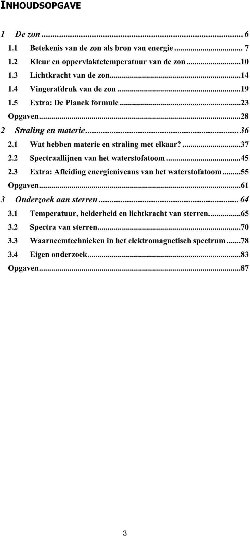 2 Spectraallijnen van het waterstofatoom...45 2.3 Extra: Afleiding energieniveaus van het waterstofatoom...55 Opgaven...61 3 Onderzoek aan sterren... 64 3.