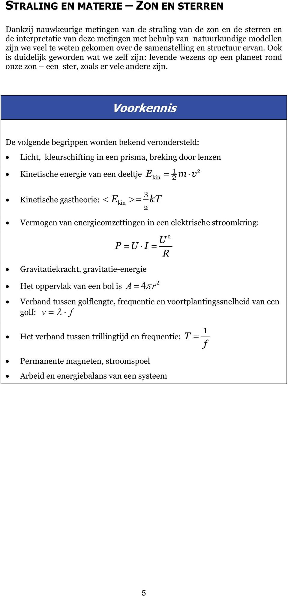 Voorkennis De volgende begrippen worden bekend verondersteld: Licht, kleurschifting in een prisma, breking door lenzen Kinetische energie van een deeltje E E Kinetische gastheorie: kin 3 2 kin kt 1 2