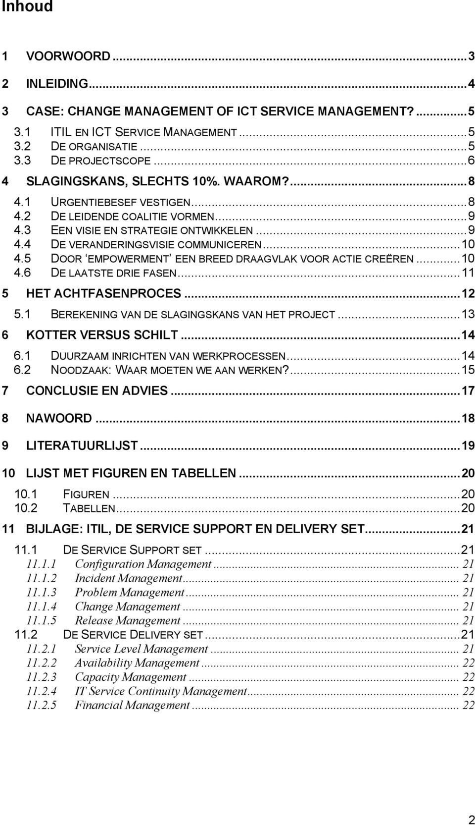 5 DOOR EMPOWERMENT EEN BREED DRAAGVLAK VOOR ACTIE CREËREN...10 4.6 DE LAATSTE DRIE FASEN...11 5 HET ACHTFASENPROCES...12 5.1 BEREKENING VAN DE SLAGINGSKANS VAN HET PROJECT...13 6 KOTTER VERSUS SCHILT.