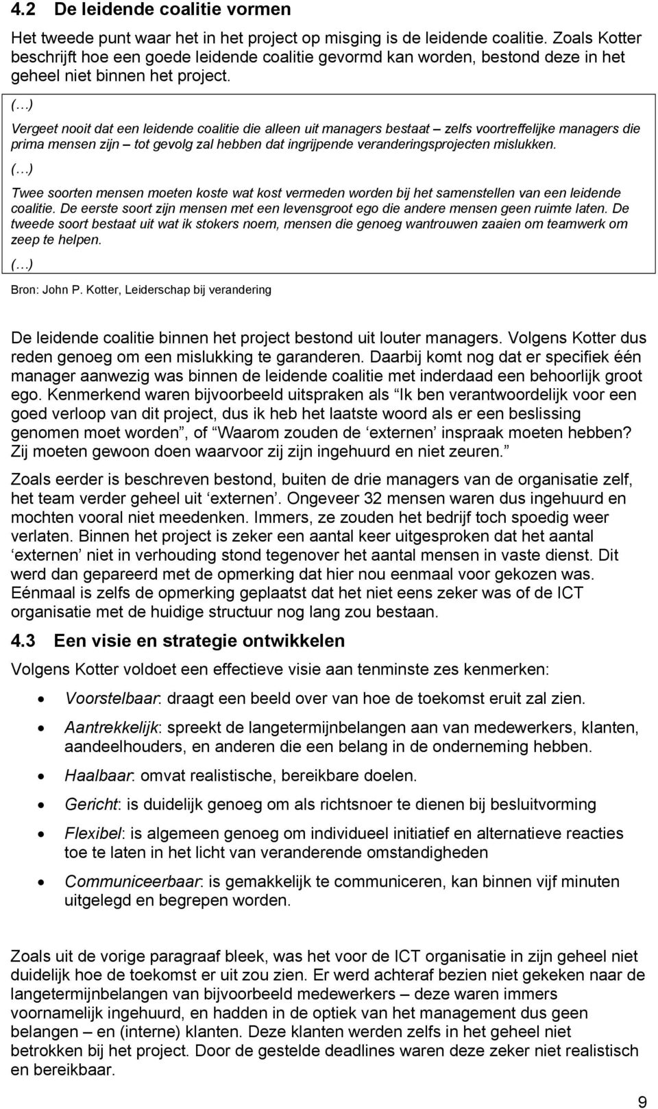 ( ) Vergeet nooit dat een leidende coalitie die alleen uit managers bestaat zelfs voortreffelijke managers die prima mensen zijn tot gevolg zal hebben dat ingrijpende veranderingsprojecten mislukken.