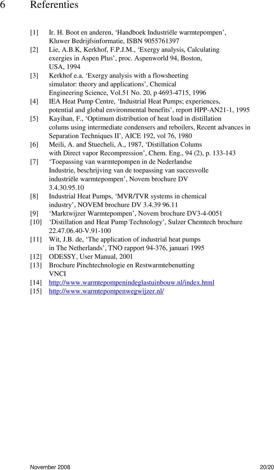 51 No. 20, p 4693-4715, 1996 [4] IEA Heat Pump Centre, Industrial Heat Pumps; experiences, potential and global environmental benefits, report HPP-AN21-1, 1995 [5] Kayihan, F.