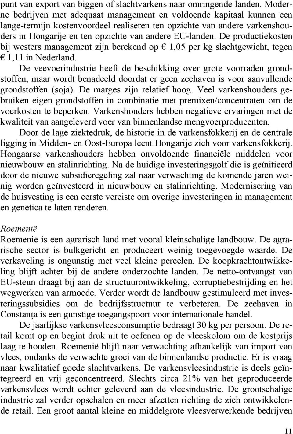 EU-landen. De productiekosten bij westers management zijn berekend op 1,05 per kg slachtgewicht, tegen 1,11 in Nederland.