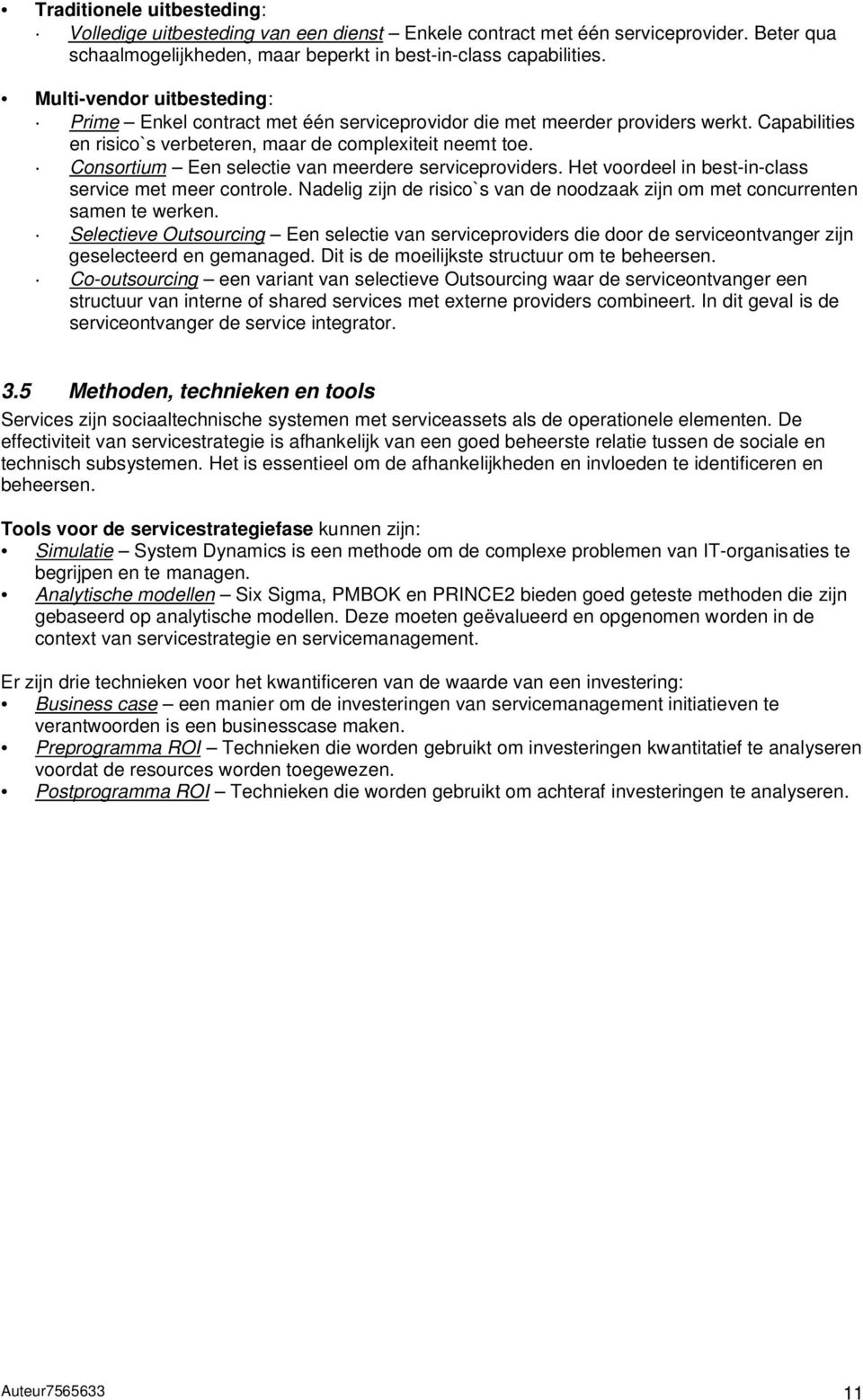 Consortium Een selectie van meerdere serviceproviders. Het voordeel in best-in-class service met meer controle. Nadelig zijn de risico`s van de noodzaak zijn om met concurrenten samen te werken.