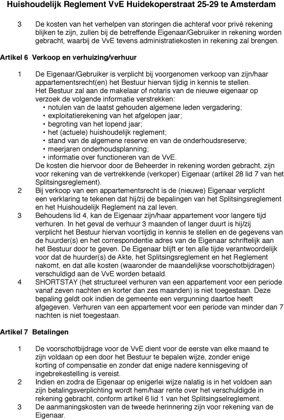 Artikel 6 Verkoop en verhuizing/verhuur 1 De Eigenaar/Gebruiker is verplicht bij voorgenomen verkoop van zijn/haar appartementsrecht(en) het Bestuur hiervan tijdig in kennis te stellen.