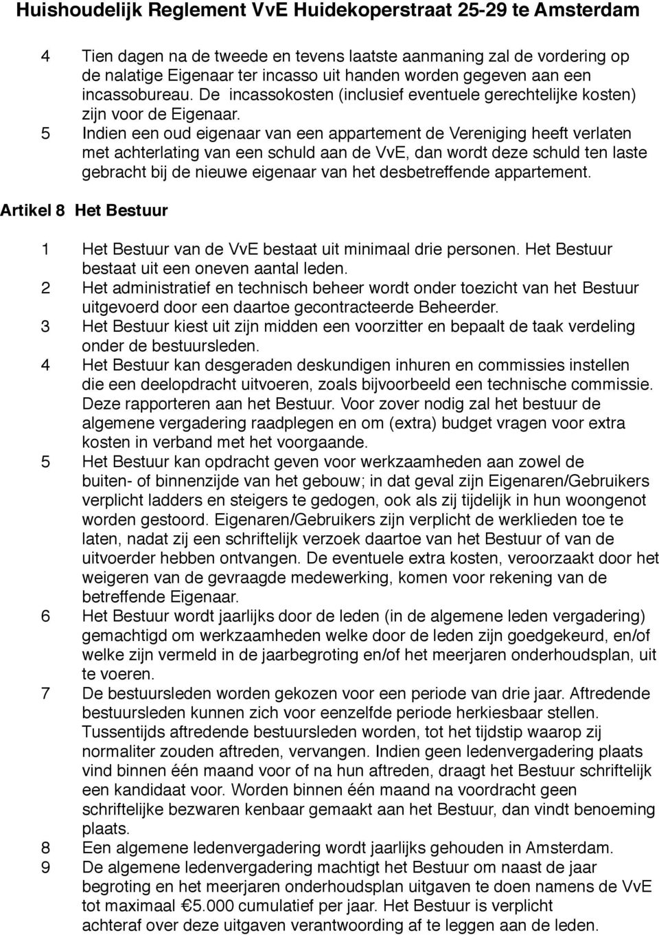 5 Indien een oud eigenaar van een appartement de Vereniging heeft verlaten met achterlating van een schuld aan de VvE, dan wordt deze schuld ten laste gebracht bij de nieuwe eigenaar van het