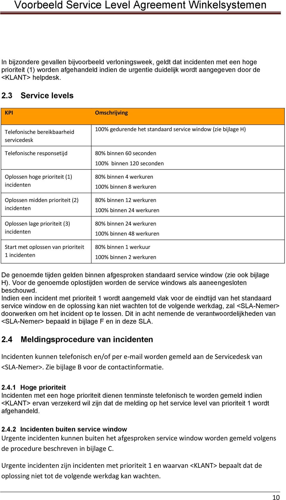 incidenten Start met oplossen van prioriteit 1 incidenten 100% gedurende het standaard service window (zie bijlage H) 80% binnen 60 seconden 100% binnen 120 seconden 80% binnen 4 werkuren 100% binnen