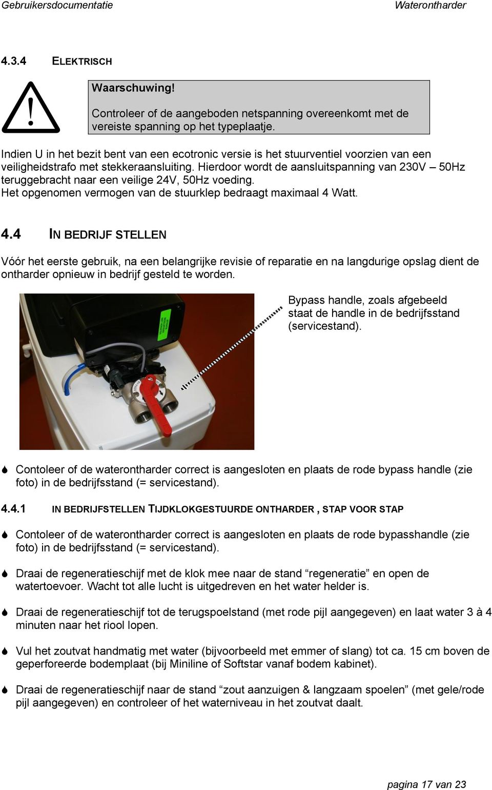 Hierdoor wordt de aansluitspanning van 230V 50Hz teruggebracht naar een veilige 24V, 50Hz voeding. Het opgenomen vermogen van de stuurklep bedraagt maximaal 4 