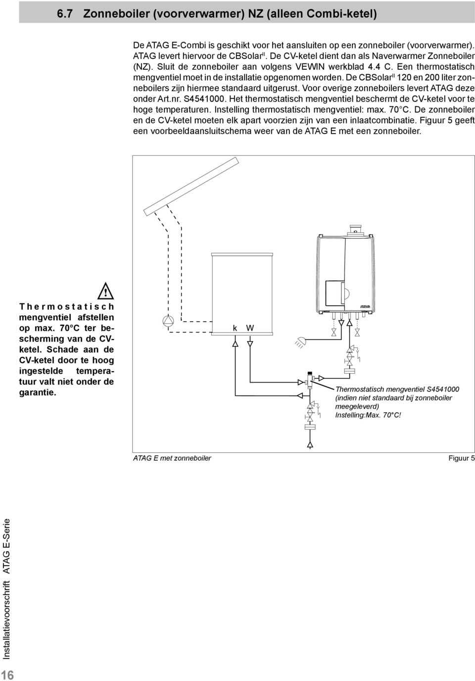 De CBSolar II 120 en 200 liter zonneboilers zijn hiermee standaard uitgerust. Voor overige zonneboilers levert ATAG deze onder Art.nr. S4541000.