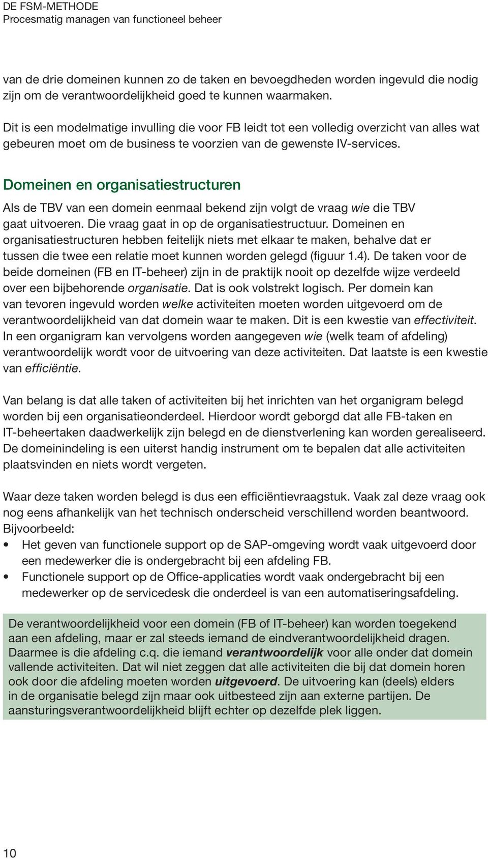 Domeinen en organisatiestructuren Als de TBV van een domein eenmaal bekend zijn volgt de vraag wie die TBV gaat uitvoeren. Die vraag gaat in op de organisatiestructuur.