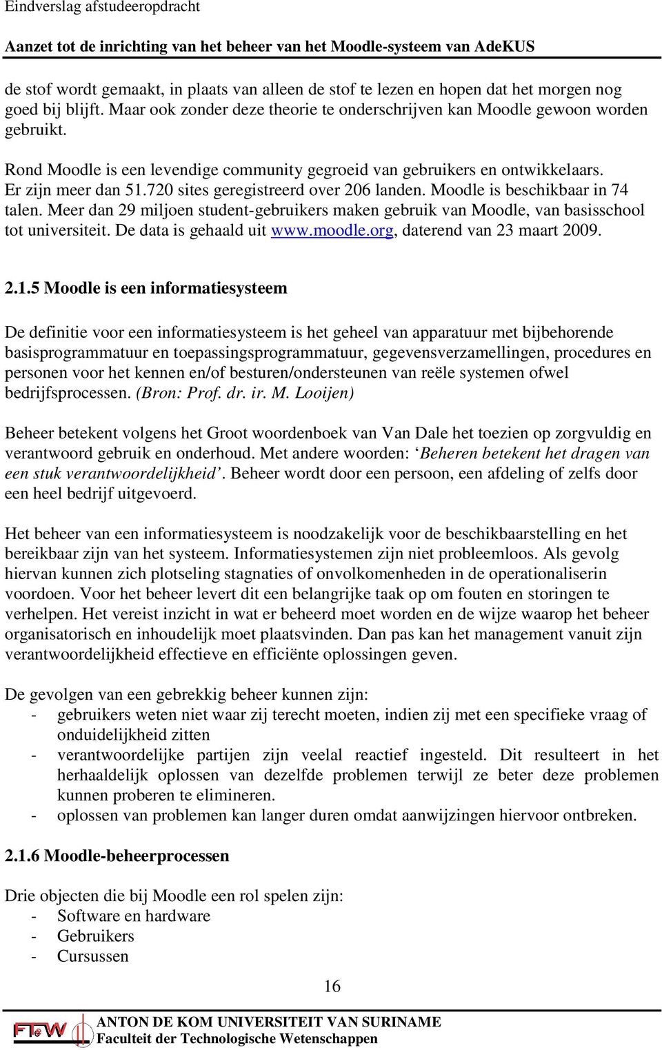 Meer dan 29 miljoen student-gebruikers maken gebruik van Moodle, van basisschool tot universiteit. De data is gehaald uit www.moodle.org, daterend van 23 maart 2009. 2.1.