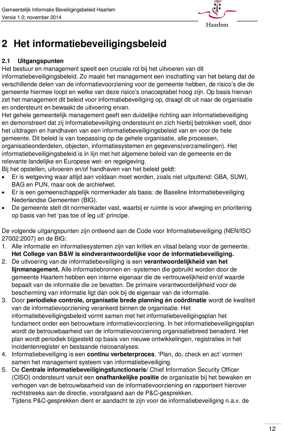 risico s onacceptabel hoog zijn. Op basis hiervan zet het management dit beleid voor informatiebeveiliging op, draagt dit uit naar de organisatie en ondersteunt en bewaakt de uitvoering ervan.