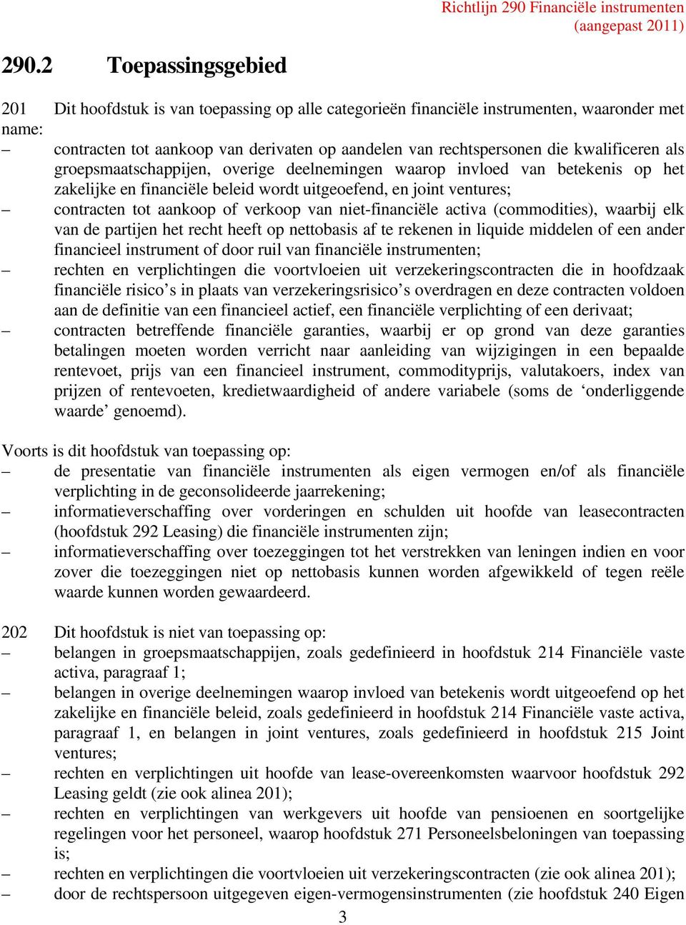 van niet-financiële activa (commodities), waarbij elk van de partijen het recht heeft op nettobasis af te rekenen in liquide middelen of een ander financieel instrument of door ruil van financiële