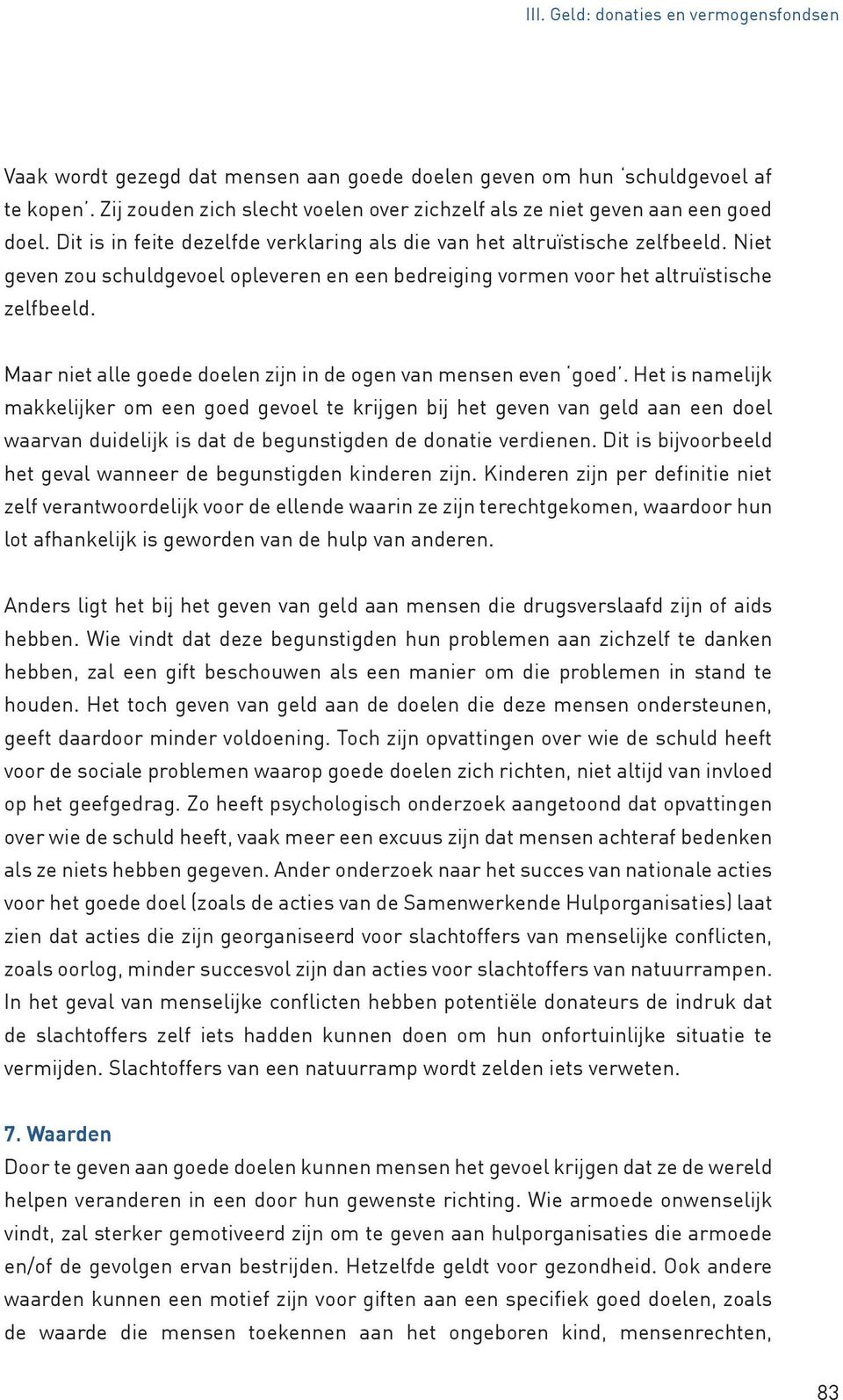 Niet geven zou schuldgevoel opleveren en een bedreiging vormen voor het altruïstische zelfbeeld. Maar niet alle goede doelen zijn in de ogen van mensen even goed.