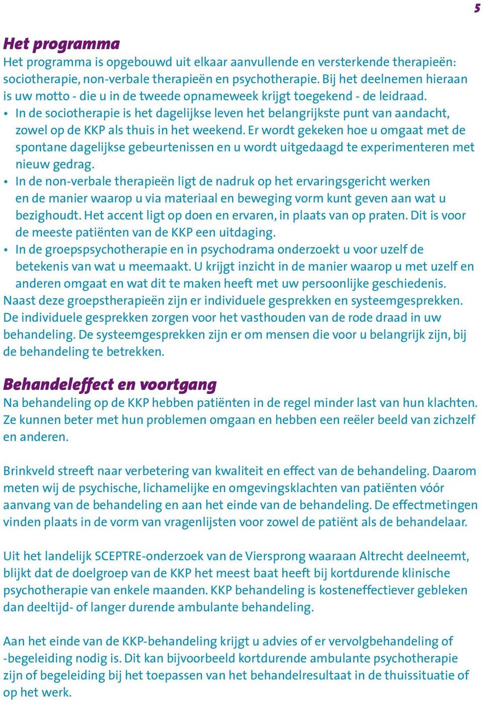 In de sociotherapie is het dagelijkse leven het belangrijkste punt van aandacht, zowel op de KKP als thuis in het weekend.