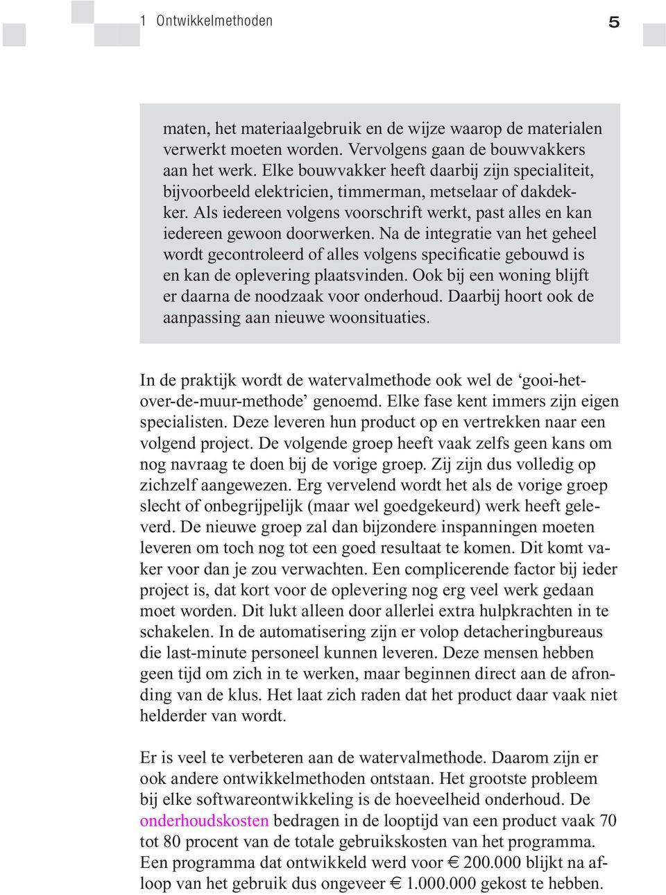 Na de integratie van het geheel wordt gecontroleerd of alles volgens specificatie gebouwd is en kan de oplevering plaatsvinden. Ook bij een woning blijft er daarna de noodzaak voor onderhoud.