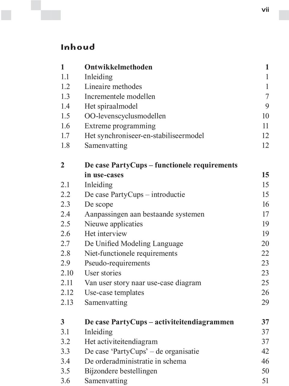 4 Aanpassingen aan bestaande systemen 17 2.5 Nieuwe applicaties 19 2.6 Het interview 19 2.7 De Unified Modeling Language 20 2.8 Niet-functionele requirements 22 2.9 Pseudo-requirements 23 2.