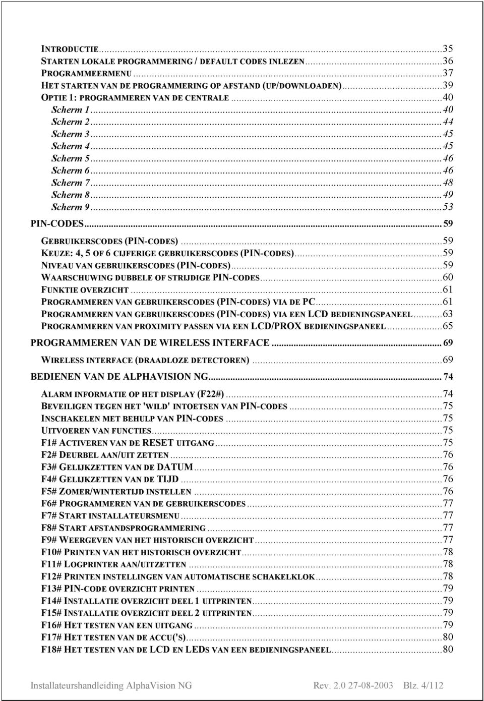 ..59 KEUZE: 4, 5 OF 6 CIJFERIGE GEBRUIKERSCODES (PIN-CODES)...59 NIVEAU VAN GEBRUIKERSCODES (PIN-CODES)...59 WAARSCHUWING DUBBELE OF STRIJDIGE PIN-CODES...60 FUNKTIE OVERZICHT.