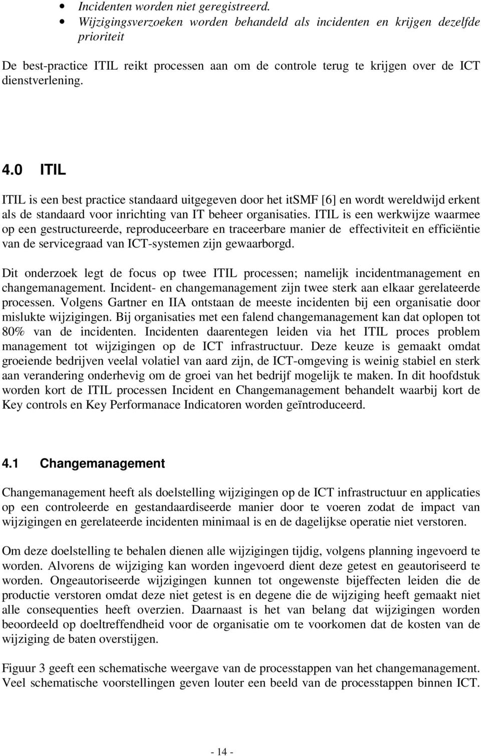 0 ITIL ITIL is een best practice standaard uitgegeven door het itsmf [6] en wordt wereldwijd erkent als de standaard voor inrichting van IT beheer organisaties.