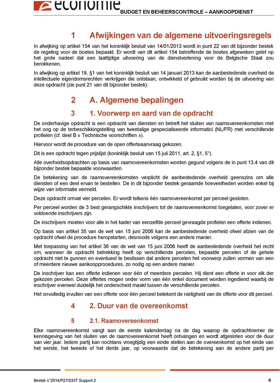 In afwijking op artikel 19, 1 van het koninklijk besluit van 14 januari 2013 kan de aanbestedende overheid de intellectuele eigendomsrechten verkrijgen die ontstaan, ontwikkeld of gebruikt worden bij