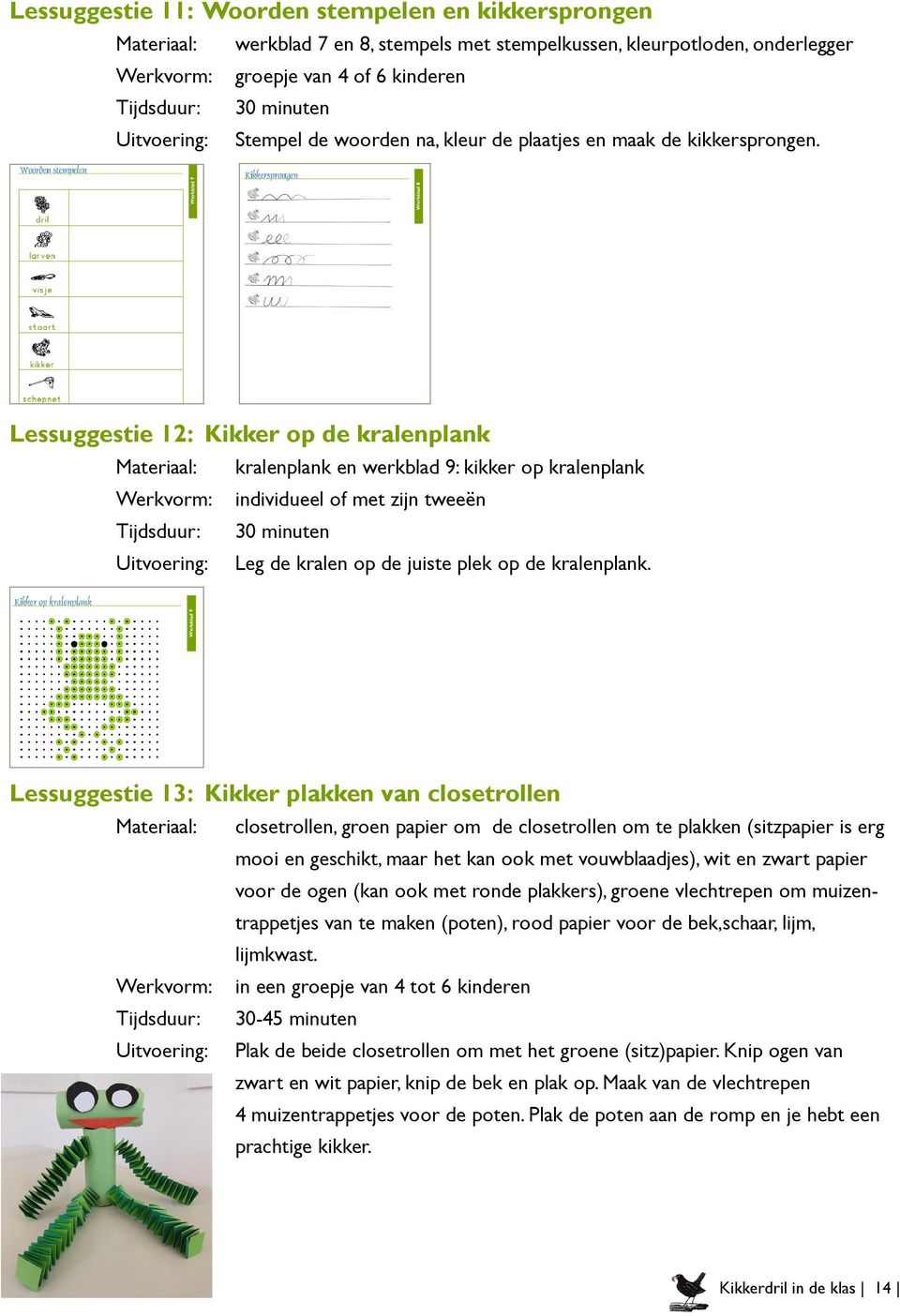 Lessuggestie 12: Kikker op de kralenplank Materiaal: kralenplank en werkblad 9: kikker op kralenplank Werkvorm: individueel of met zijn tweeën Tijdsduur: 30 minuten Uitvoering: Leg de kralen op de