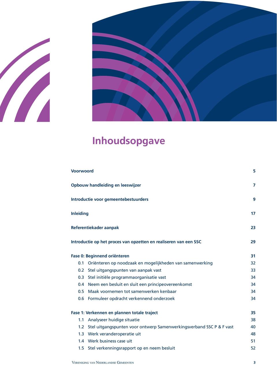 4 Neem een besluit en sluit een principeovereenkomst 34 0.5 Maak voornemen tot samenwerken kenbaar 34 0.6 Formuleer opdracht verkennend onderzoek 34 Fase 1: Verkennen en plannen totale traject 35 1.