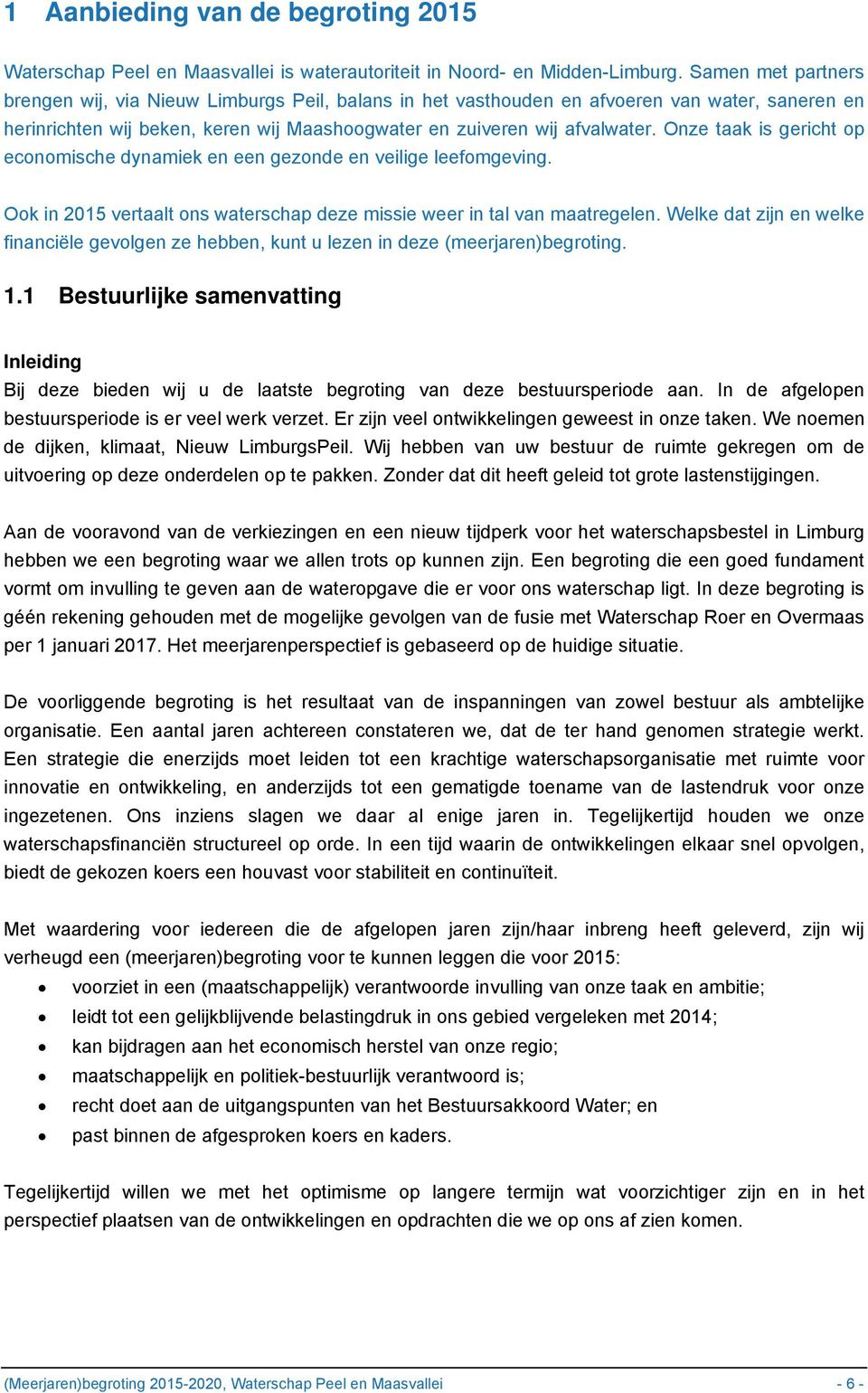 Onze taak is gericht op economische dynamiek en een gezonde en veilige leefomgeving. Ook in 2015 vertaalt ons waterschap deze missie weer in tal van maatregelen.