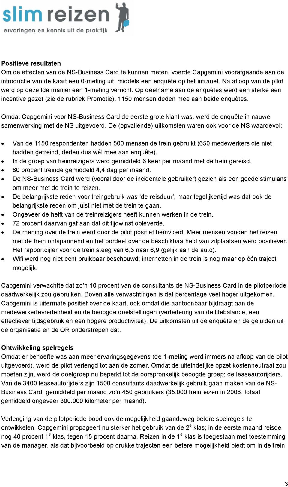 1150 mensen deden mee aan beide enquêtes. Omdat Capgemini voor NS-Business Card de eerste grote klant was, werd de enquête in nauwe samenwerking met de NS uitgevoerd.