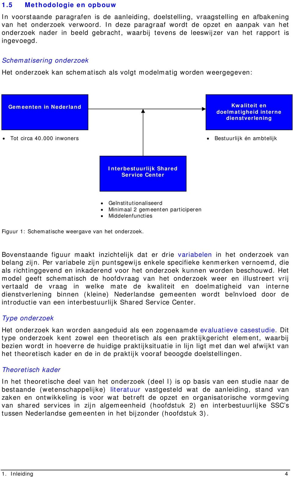 Schematisering onderzoek Het onderzoek kan schematisch als volgt modelmatig worden weergegeven: Gemeenten in Nederland Kwaliteit en doelmatigheid interne dienstverlening Tot circa 40.