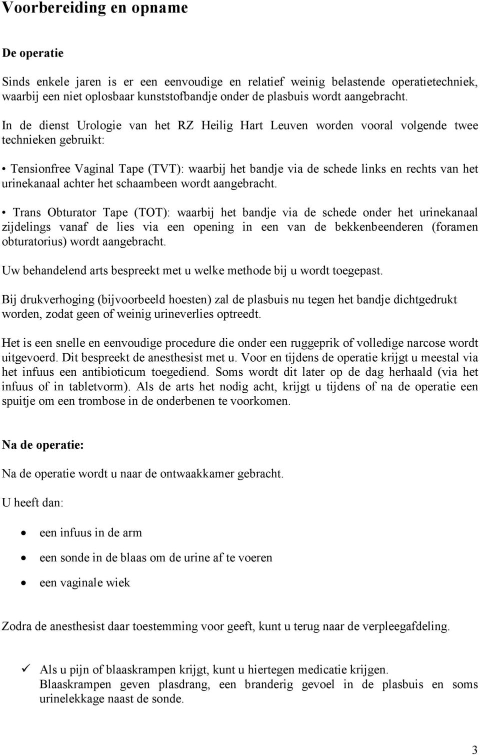 In de dienst Urologie van het RZ Heilig Hart Leuven worden vooral volgende twee technieken gebruikt: Tensionfree Vaginal Tape (TVT): waarbij het bandje via de schede links en rechts van het