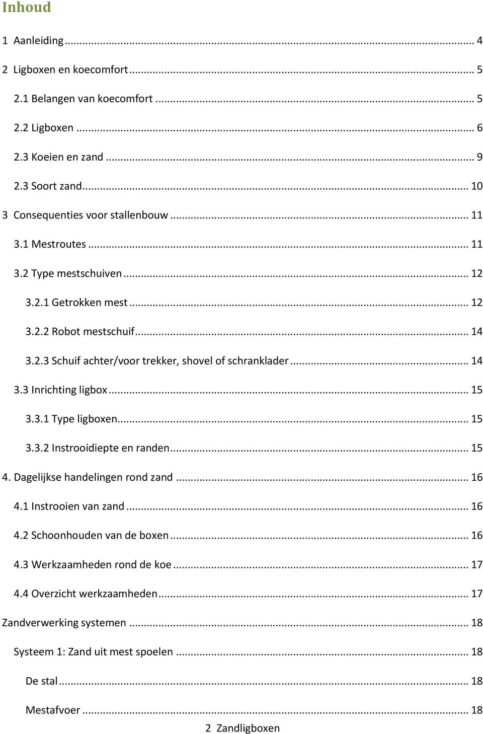 .. 15 3.3.1 Type ligboxen... 15 3.3.2 Instrooidiepte en randen... 15 4. Dagelijkse handelingen rond zand... 16 4.1 Instrooien van zand... 16 4.2 Schoonhouden van de boxen... 16 4.3 Werkzaamheden rond de koe.